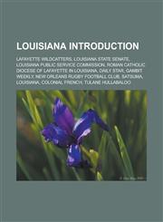 Louisiana Introduction Lafayette Wildcatters, Louisiana State Senate, Louisiana Public Service Commission, Roman Catholic Diocese of Lafayette in Louisiana, Daily Star, Gambit Weekly, New Orleans Rugby Football Club, Satsuma, Louisiana,1157554458,9781157554455