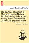 The Hamilton Facsimiles of Manuscripts in the National Archives relating to American History. Part 1. The Monroe Doctrine. Its origin and intent.,1241470103,9781241470104