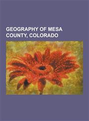 Geography of Mesa County, Colorado Battlement Mesa, Book Cliffs, Carpenter, Colorado, Colorado River, de Beque Canyon, Grand Mesa, Grand Valley (Colo,115608475X,9781156084755