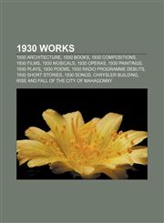 1930 works 1930 architecture, 1930 books, 1930 compositions, 1930 films, 1930 musicals, 1930 operas, 1930 paintings, 1930 plays, 1930 poems,1156362938,9781156362938
