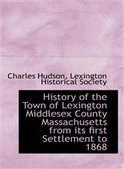 History of the Town of Lexington Middlesex County Massachusetts from its first Settlement to 1868,1115775537,9781115775533