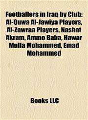 Footballers in Iraq by Club Al-Quwa Al-Jawiya Players, Al-Zawraa Players, Nashat Akram, Ammo Baba, Hawar Mulla Mohammed, Emad Mohammed,1158118287,9781158118281
