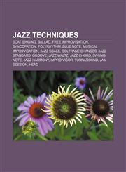 Jazz techniques Scat singing, Ballad, Free improvisation, Syncopation, Polyrhythm, Blue note, Musical improvisation, Jazz scale,1155455762,9781155455761
