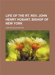 Life of the Rt. Rev. John Henry Hobart, bishop of New York,1151355712,9781151355713