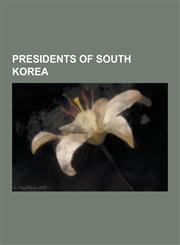 Presidents of South Korea President of South Korea, Syngman Rhee, Kim Dae-Jung, Roh Tae-Woo, Lee Myung-Bak, Roh Moo-Hyun, Chun Doo-Hwan, Park Ch,1230582452,9781230582450