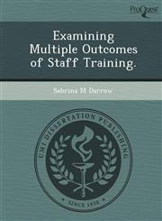 Examining Multiple Outcomes of Staff Training.,1249865468,9781249865469