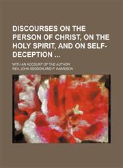 Discourses on the person of Christ, on the Holy Spirit, and on self-deception ; With an account of the author,115141686X,9781151416865