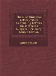 New Universal Letterwriter Containing Letters on Different Subjects,1289539154,9781289539153