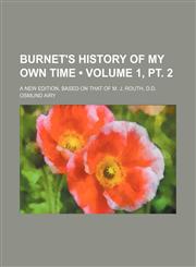 Burnet's History of My Own Time (Volume 1, PT. 2); A New Edition, Based on That of M. J. Routh, D.D.,1235742520,9781235742521