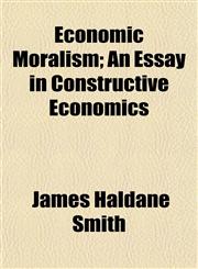 Economic Moralism; An Essay in Constructive Economics,1154690156,9781154690156
