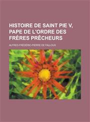 Histoire de Saint Pie V, Pape de L'Ordre Des Freres Precheurs,1235622967,9781235622960