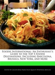 Foodie International An Enthusiast's Guide to the Top 5 Foodie Destinations, Including Barcelona, Brussels, New York, and More,1241614741,9781241614744