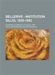 Bellerive - Institution Sillig, 1836-1892; Souvenir Du Jubile Du 15 Juillet, 1886,1231754249,9781231754245