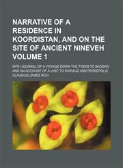 Narrative of a residence in Koordistan, and on the site of ancient Nineveh Volume 1; with journal of a voyage down the Tigris to Bagdad and an account of a visit to Shirauz and Persepolis,1154150887,9781154150889