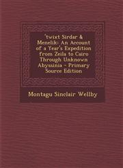 'twixt Sirdar & Menelik An Account of a Year's Expedition from Zeila to Cairo Through Unknown Abyssinia - Primary Source Edition,1293019828,9781293019825