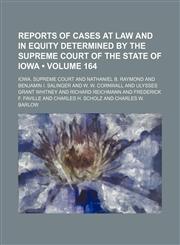 Reports of cases at law and in equity determined by the Supreme Court of the State of Iowa (Volume 164),1150120894,9781150120893