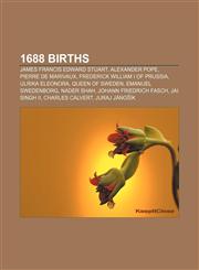 1688 births James Francis Edward Stuart, Alexander Pope, Pierre de Marivaux, Frederick William I of Prussia, Ulrika Eleonora, Queen of Sweden,1155146085,9781155146089