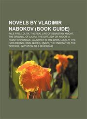 Novels by Vladimir Nabokov (Book Guide) Pale Fire, Lolita, The Real Life of Sebastian Knight, The Original of Laura, The Gift,1155233409,9781155233406