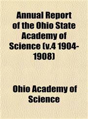 Annual Report of the Ohio State Academy of Science (v.4 1904-1908),1153283441,9781153283441