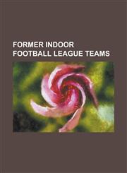 Former Indoor Football League Teams Abilene Bombers, Alaska Wild, Amarillo Venom, Arctic Predators, Arizona Adrenaline, Austin Turfcats, Billings Out,1230800506,9781230800509