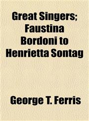 Great Singers; Faustina Bordoni to Henrietta Sontag,1154720233,9781154720235