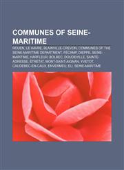 Communes of Seine-Maritime Rouen, Le Havre, Blainville-Crevon, Communes of the Seine-Maritime department, Fécamp, Dieppe, Seine-Maritime,1233409816,9781233409815