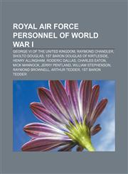 Royal Air Force personnel of World War I George VI of the United Kingdom, Raymond Chandler, Sholto Douglas, 1st Baron Douglas of Kirtleside,1156793092,9781156793091