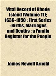 Vital Record of Rhode Island (Volume 11); 1636-1850 First Series : Births, Marriages and Deaths : a Family Register for the People,1153428709,9781153428705