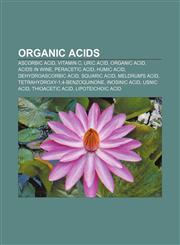 Organic acids Ascorbic acid, Vitamin C, Uric acid, Organic acid, Acids in wine, Peracetic acid, Humic acid, Dehydroascorbic acid, Squaric acid,1157687903,9781157687900