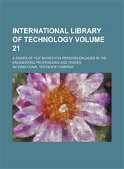 International library of technology Volume 21; a series of textbooks for persons engaged in the engineering professions and trades,1236403266,9781236403261