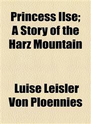 Princess Ilse; A Story of the Harz Mountain,1154504069,9781154504064