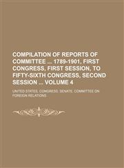 Compilation of reports of Committee  1789-1901, First Congress, first session, to Fifty-sixth Congress, second session  Volume 4,1130882691,9781130882698
