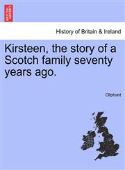 Kirsteen, the story of a Scotch family seventy years ago.,1240903928,9781240903924