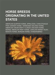 Horse breeds originating in the United States American Quarter Horse, Appaloosa, Chincoteague Pony, Banker horse, Tennessee Walking Horse,1234590395,9781234590390