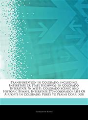 Articles On Transportation In Colorado, including Interstate 25, State Highways In Colorado, Interstate 76 (west), Colorado Scenic And Historic Byways, Interstate 270 (colorado), List Of Airports In Colorado, Ports To Plains Corridor,124393820X,9781243938206