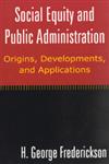 Social Equity and Public Administration Orgins, Developments, and Applications,0765624710,9780765624710