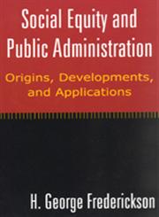 Social Equity and Public Administration Orgins, Developments, and Applications,0765624710,9780765624710