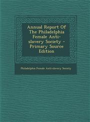 Annual Report of the Philadelphia Female Anti-Slavery Society - Primary Source Edition,1295452286,9781295452286