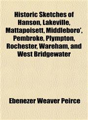 Historic Sketches of Hanson, Lakeville, Mattapoisett, Middleboro', Pembroke, Plympton, Rochester, Wareham, and West Bridgewater,1152943251,9781152943254