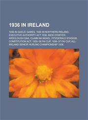 1936 in Ireland Executive Authority ACT 1936, Constitution ACT, 1935-36 Fai Cup, 1936-37 Fai Cup, Ireland at the 1936 Summer Olympics,,1156062233,9781156062234