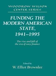 Funding the Modern American State, 1941 1995 The Rise and Fall of the Era of Easy Finance,0521552400,9780521552400