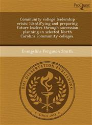 Community college leadership crisis Identifying and preparing future leaders through succession planning in selected North Carolina community colleges.,1249902894,9781249902898