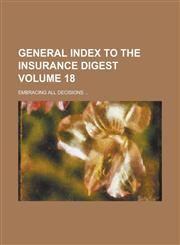 General Index to the Insurance Digest; Embracing All Decisions ... Volume 18,1234150131,9781234150136