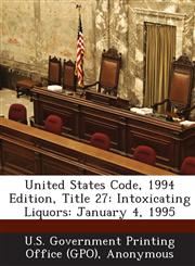 United States Code, 1994 Edition, Title 27 Intoxicating Liquors: January 4, 1995,1287591868,9781287591863