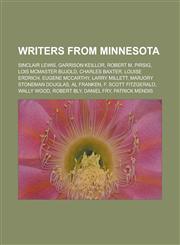 Writers from Minnesota Sinclair Lewis, Garrison Keillor, Robert M. Pirsig, Lois McMaster Bujold, Charles Baxter, Louise Erdrich, Eugene McCar,1155778375,9781155778372