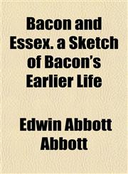 Bacon and Essex. a Sketch of Bacon's Earlier Life,1154957675,9781154957679