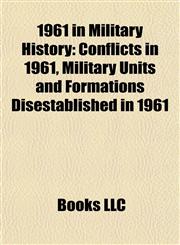 1961 in Military History Conflicts in 1961, Military Units and Formations Disestablished in 1961,1157747140,9781157747147