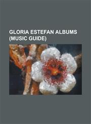Gloria Estefan Albums (Music Guide) 90 Millas, Abriendo Puertas (Gloria Estefan Album), Alma Caribena, Amor y Suerte: Exitos Romanticos, Bailando!, B,1155209486,9781155209487