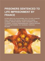 Prisoners Sentenced to Life Imprisonment by France Alfred Dreyfus, Klaus Barbie, Paul Touvier, Phan Boi Chau, Carlos the Jackal, Alfredo Astiz, Marie,1155255011,9781155255019