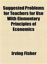 Suggested Problems for Teachers for Use With Elementary Principles of Economics,1154568784,9781154568783